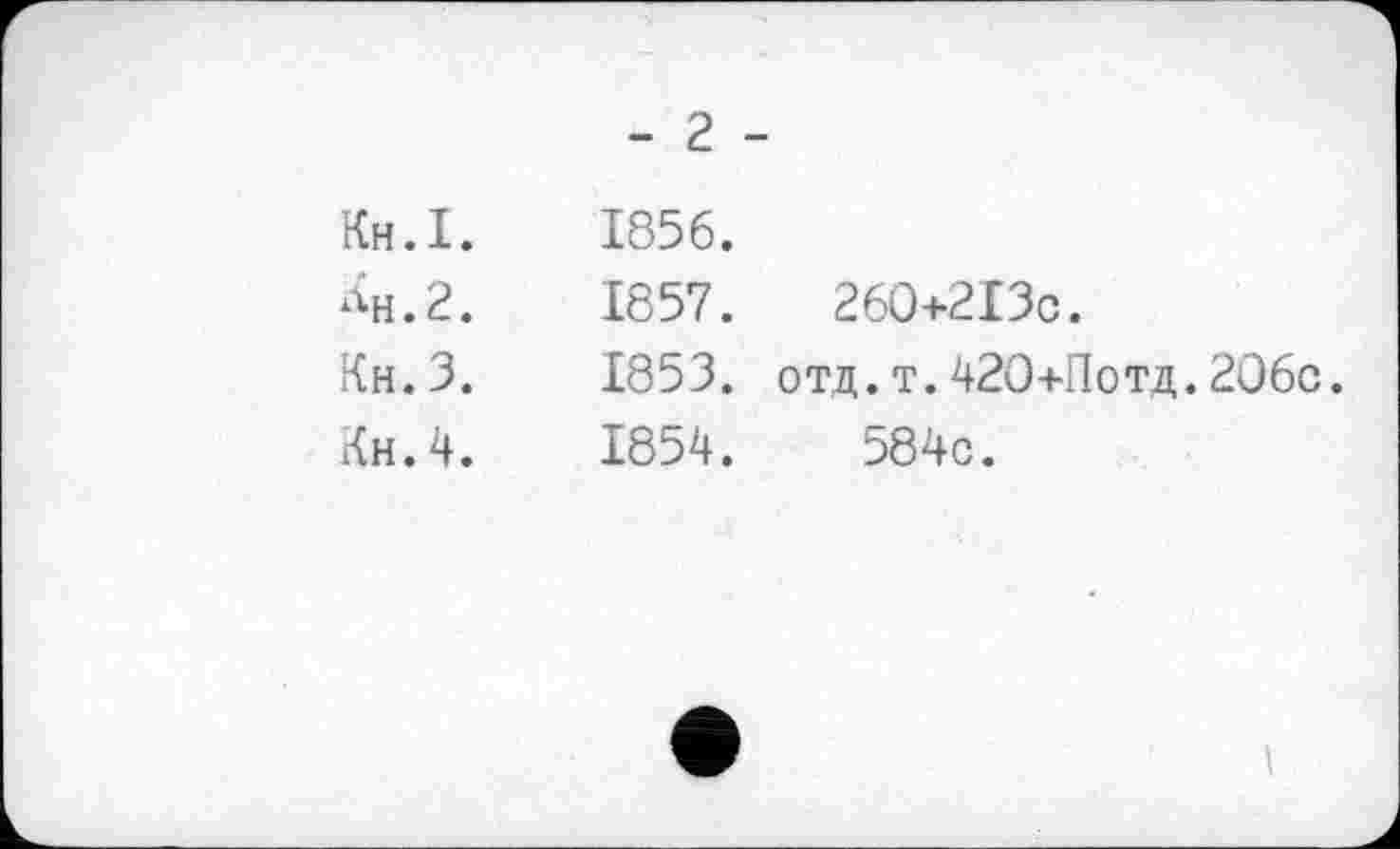 ﻿- г -
Кн.І.	1856.
Лн.2.	1857.	260+2I3c.
Кн.З.	1853. отд.т.420+Потд.206с.
Кн.4.	1854.	584с.